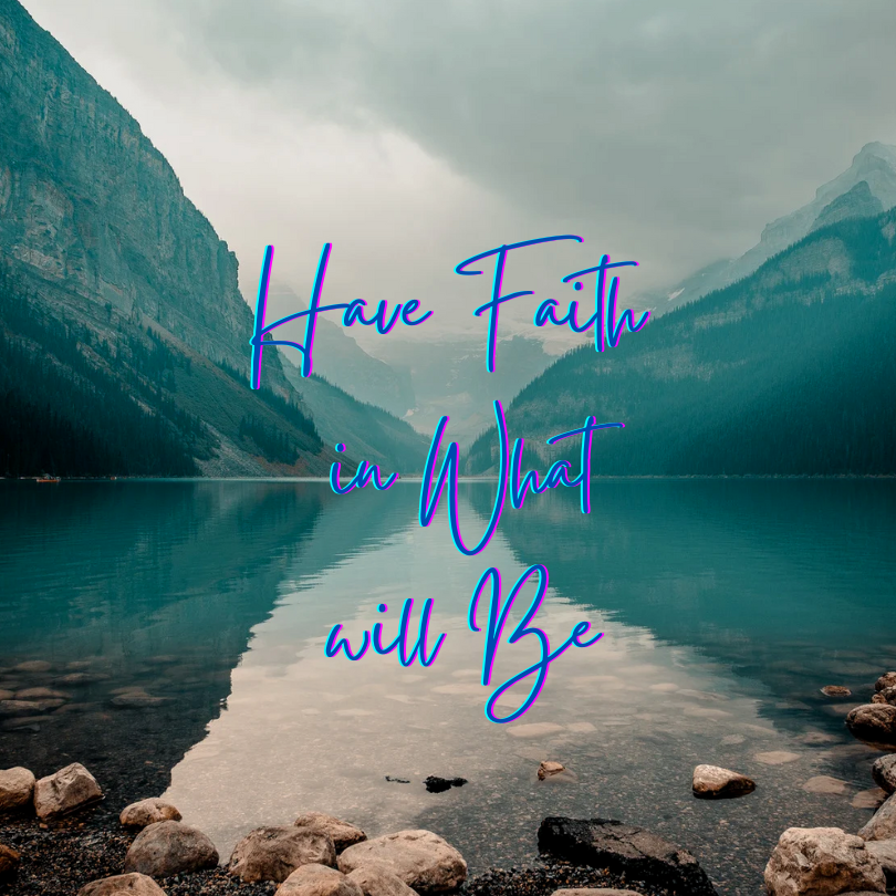 Have Faith in What will Be